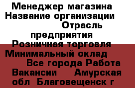 Менеджер магазина › Название организации ­ Diva LLC › Отрасль предприятия ­ Розничная торговля › Минимальный оклад ­ 50 000 - Все города Работа » Вакансии   . Амурская обл.,Благовещенск г.